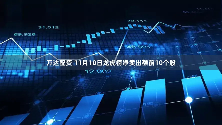 万达配资 11月10日龙虎榜净卖出额前10个股